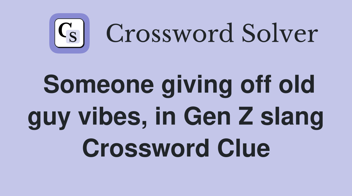 Someone giving off old guy vibes, in Gen Z slang Crossword Clue