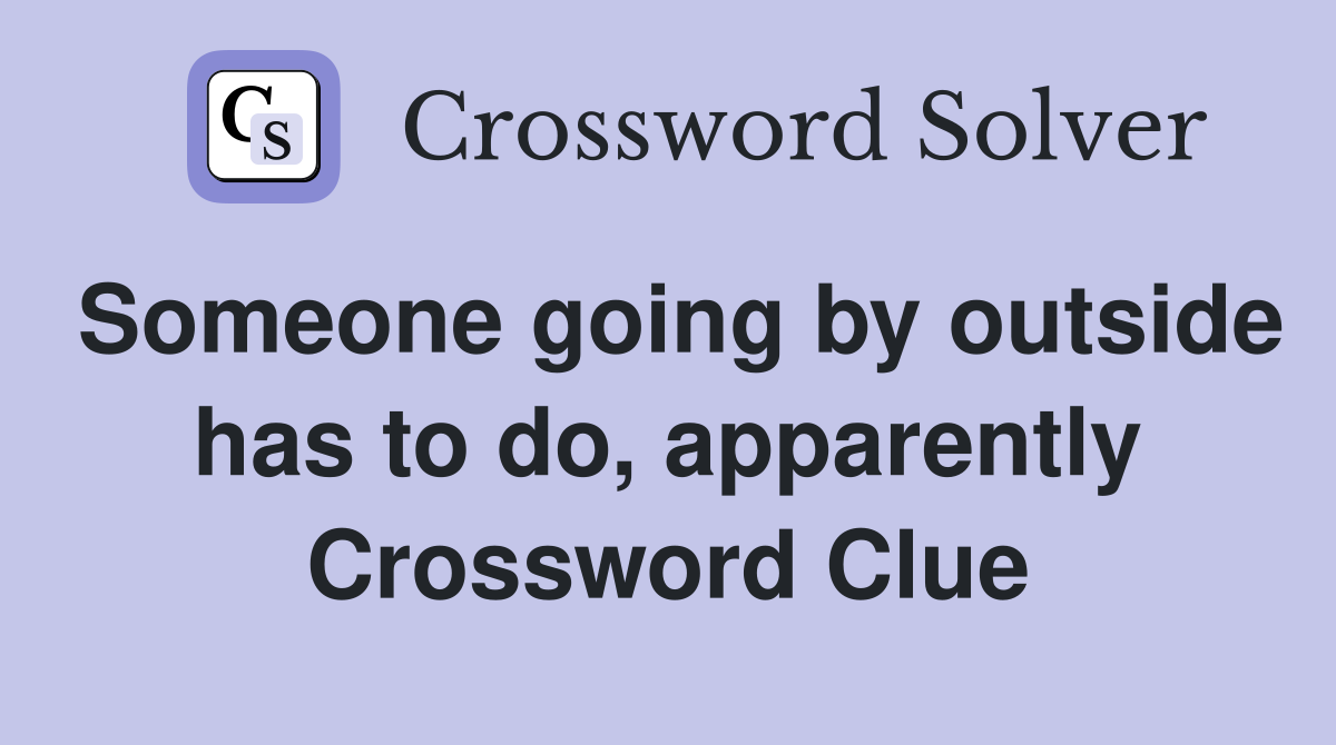 Someone going by outside has to do, apparently Crossword Clue