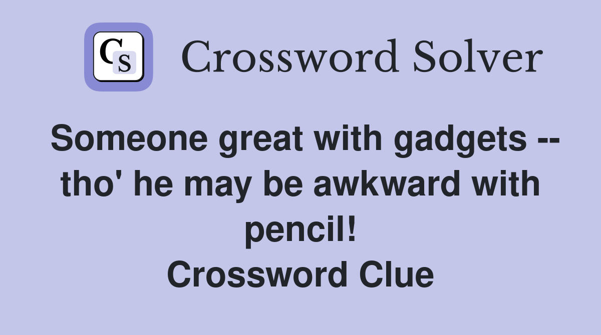 Someone great with gadgets -- tho' he may be awkward with pencil! Crossword Clue
