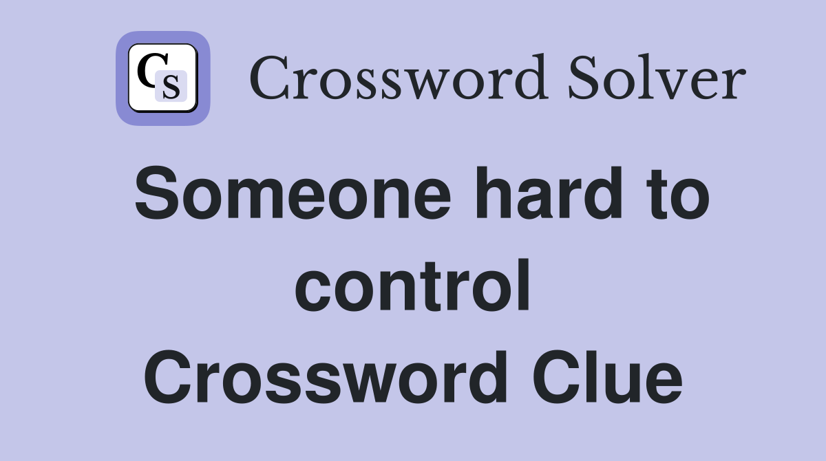 Someone hard to control Crossword Clue