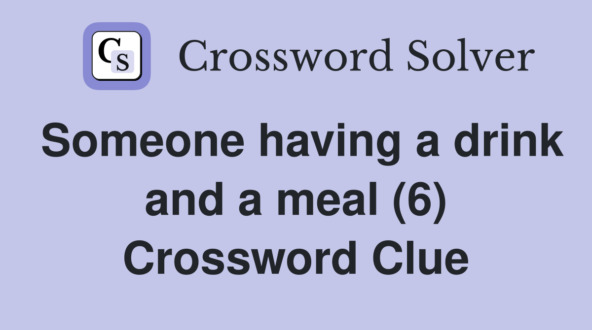 Someone having a drink and a meal (6) Crossword Clue