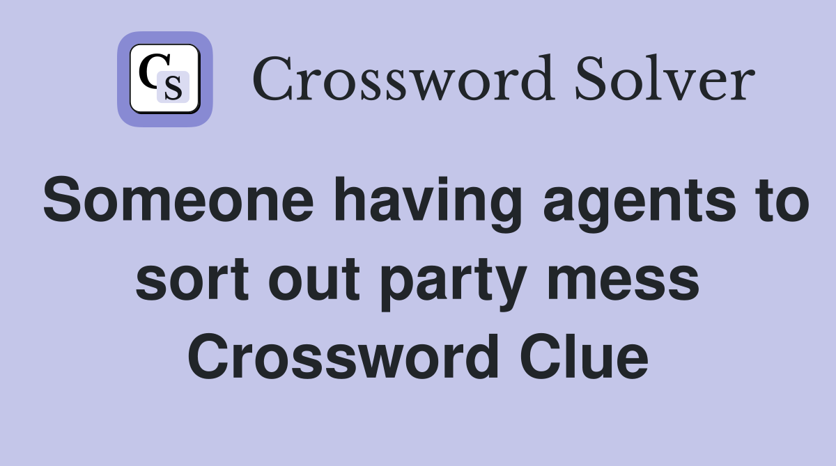 Someone having agents to sort out party mess Crossword Clue
