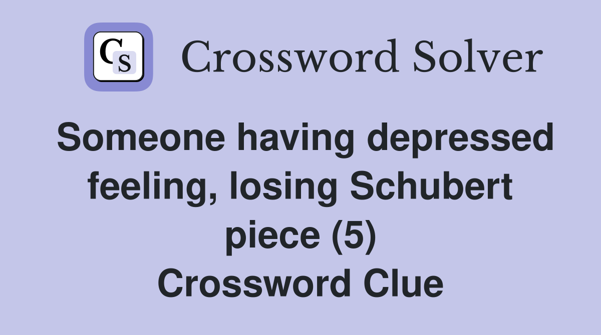 Someone having depressed feeling, losing Schubert piece (5) Crossword Clue