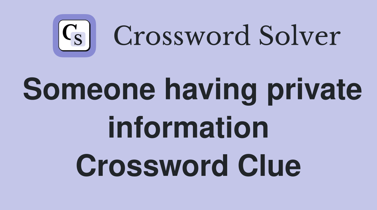 Someone having private information Crossword Clue