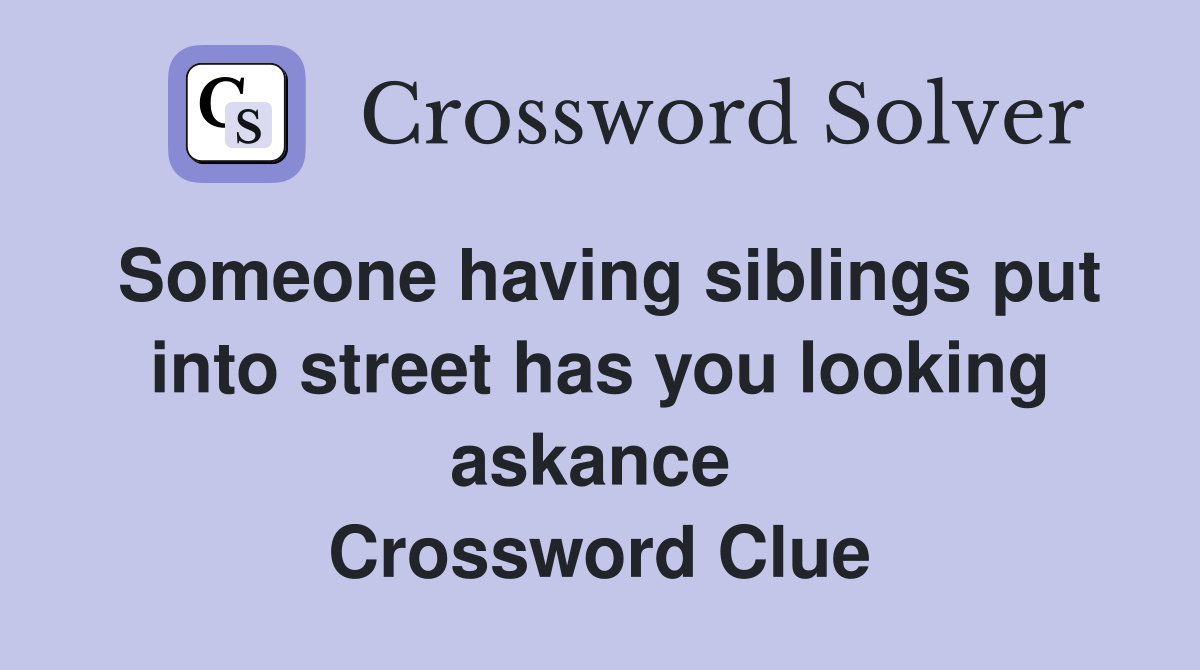 Someone having siblings put into street has you looking askance  Crossword Clue