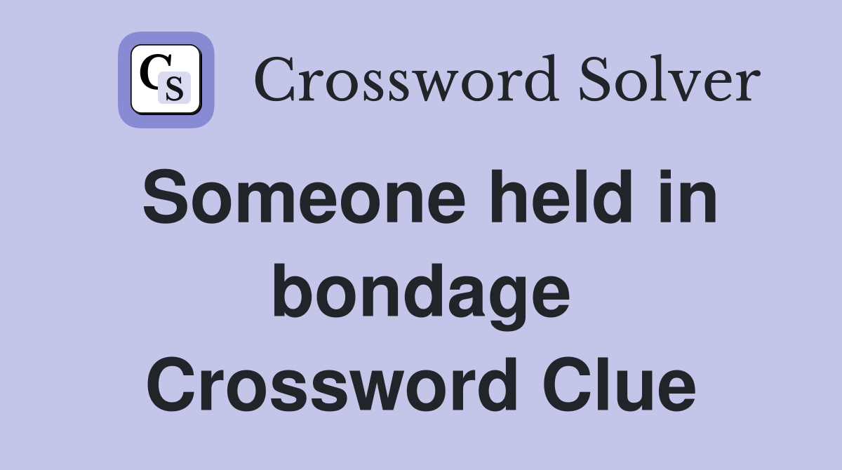 Someone held in bondage Crossword Clue
