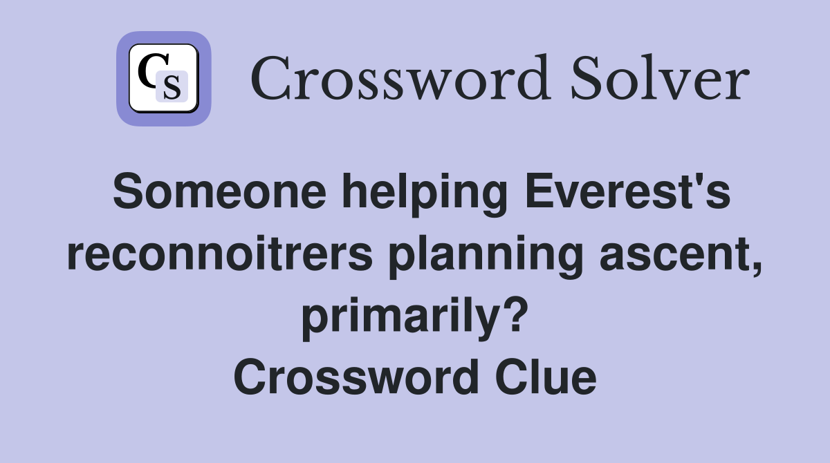 Someone helping Everest's reconnoitrers planning ascent, primarily? Crossword Clue