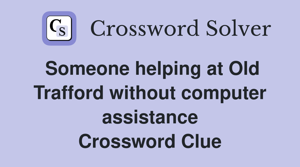 Someone helping at Old Trafford without computer assistance Crossword Clue