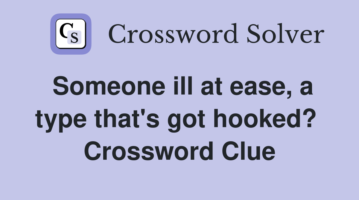 Someone ill at ease, a type that's got hooked?  Crossword Clue