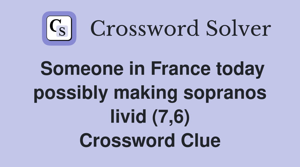 Someone in France today possibly making sopranos livid (7,6) Crossword Clue