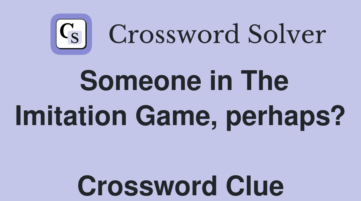 Someone in The Imitation Game, perhaps?  Crossword Clue