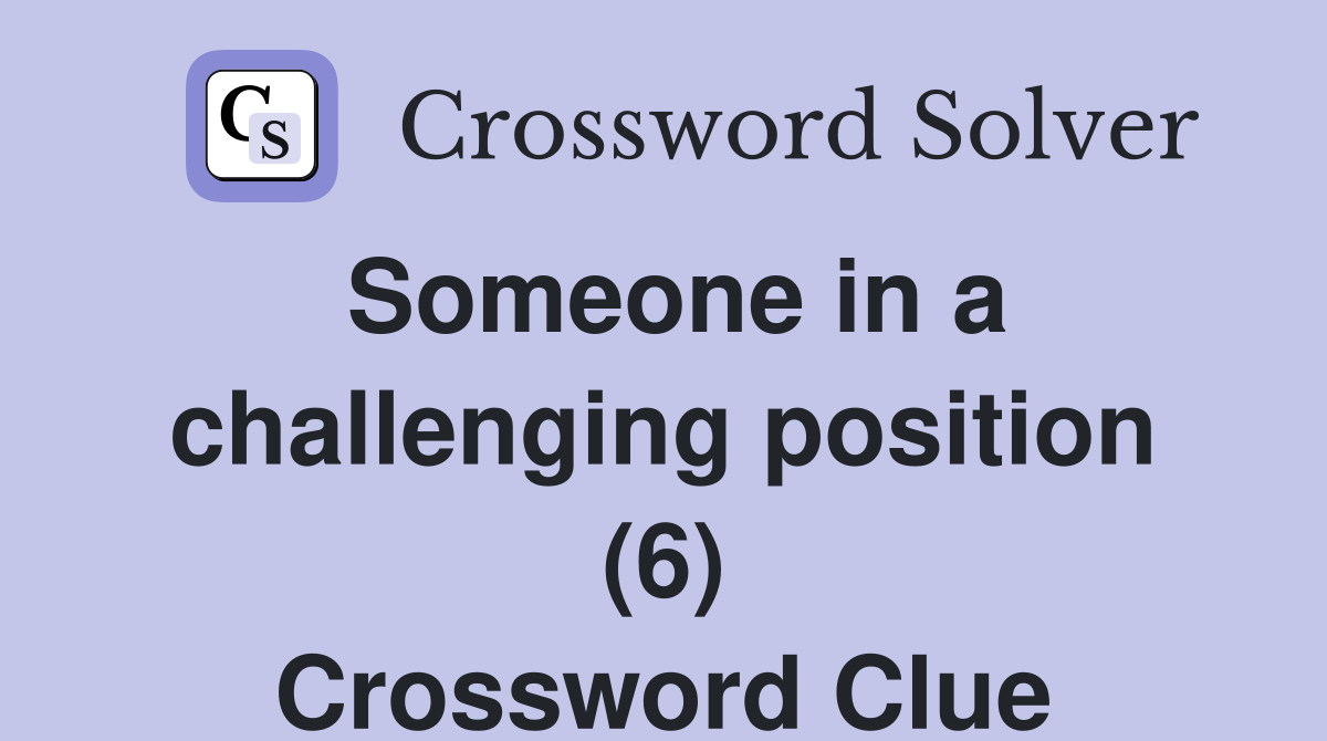 Someone in a challenging position (6) Crossword Clue
