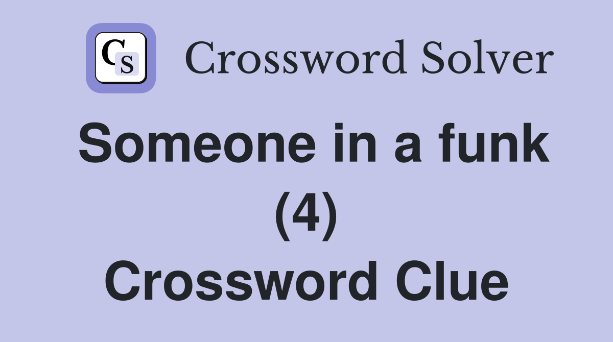 Someone in a funk (4) Crossword Clue