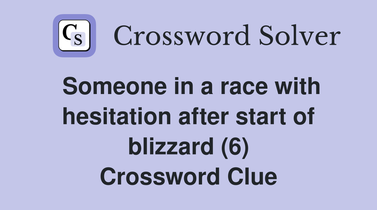 Someone in a race with hesitation after start of blizzard (6) Crossword Clue