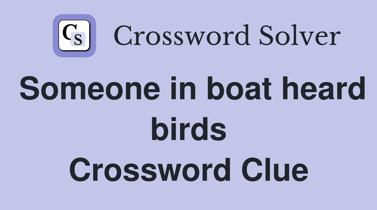 Someone in boat heard birds Crossword Clue