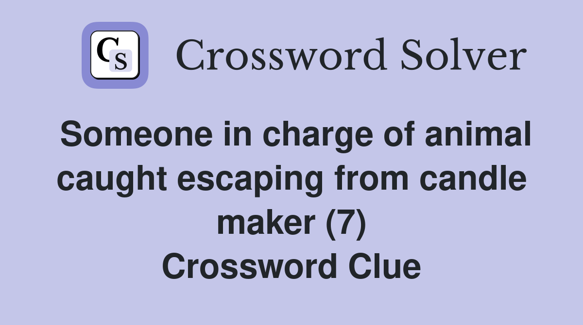 Someone in charge of animal caught escaping from candle maker (7) Crossword Clue