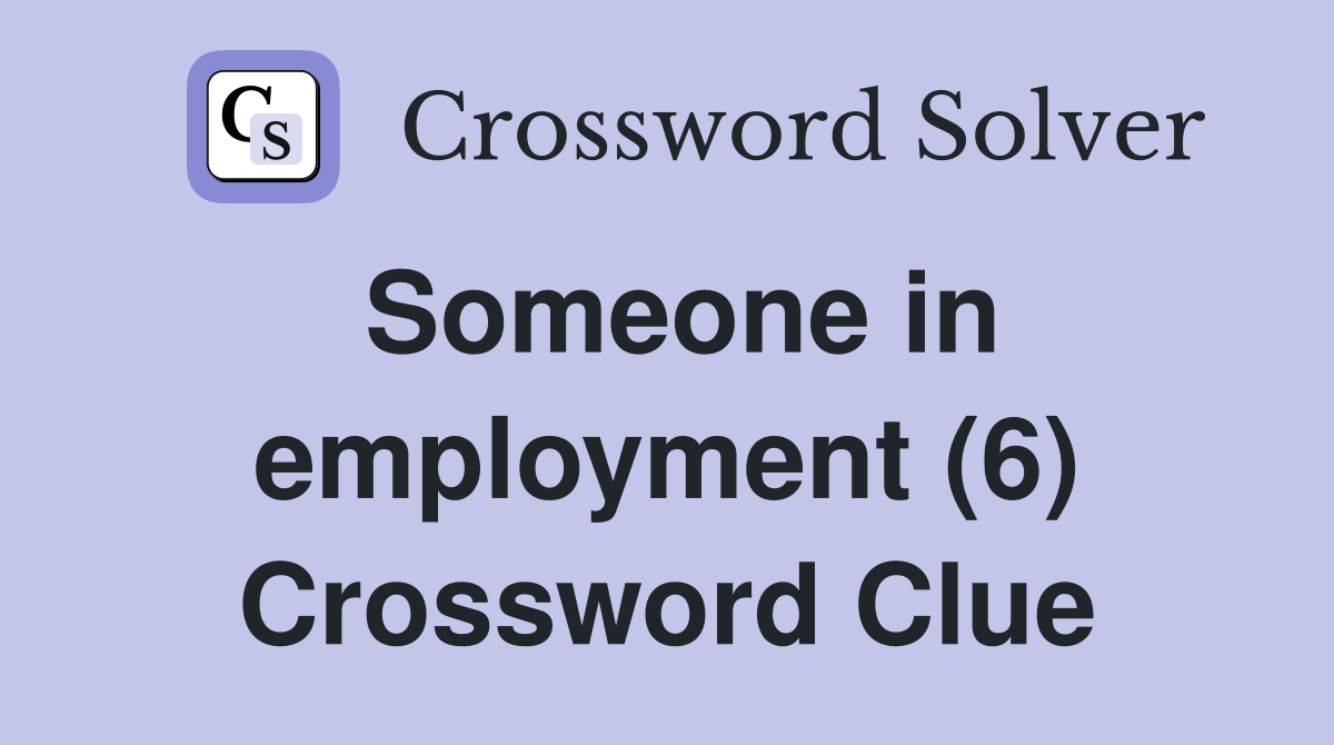 Someone in employment (6) Crossword Clue