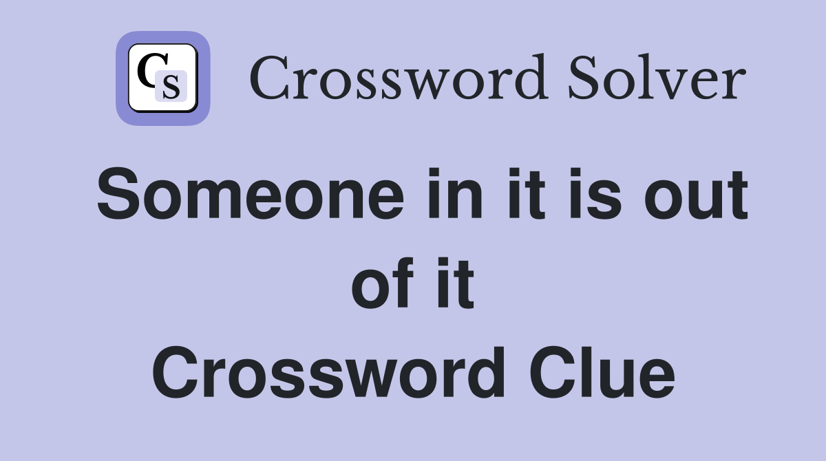 Someone in it is out of it Crossword Clue