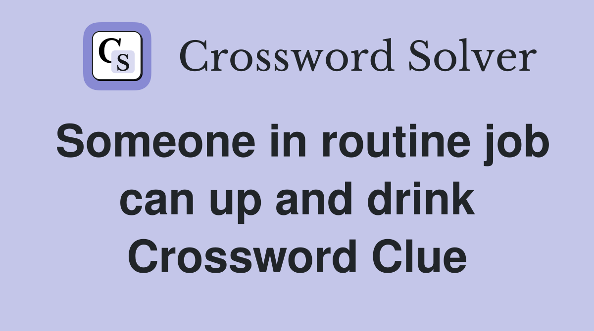 Someone in routine job can up and drink Crossword Clue