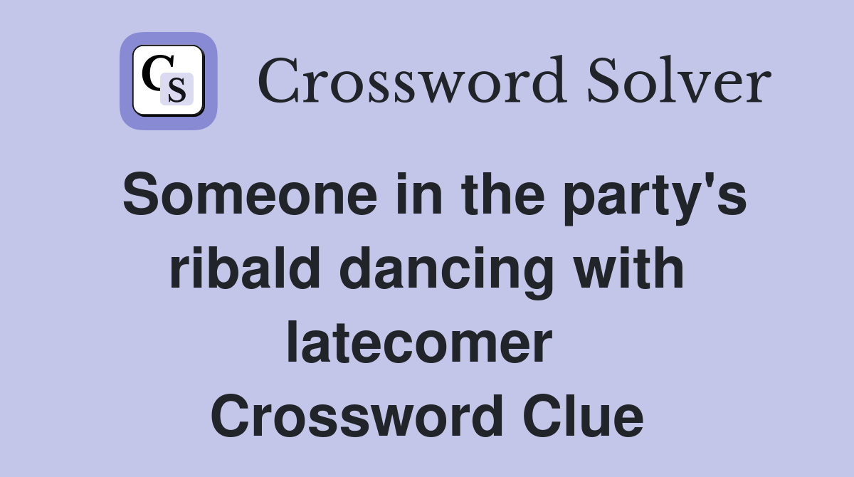 Someone in the party's ribald dancing with latecomer  Crossword Clue