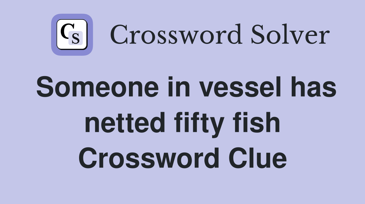 Someone in vessel has netted fifty fish Crossword Clue