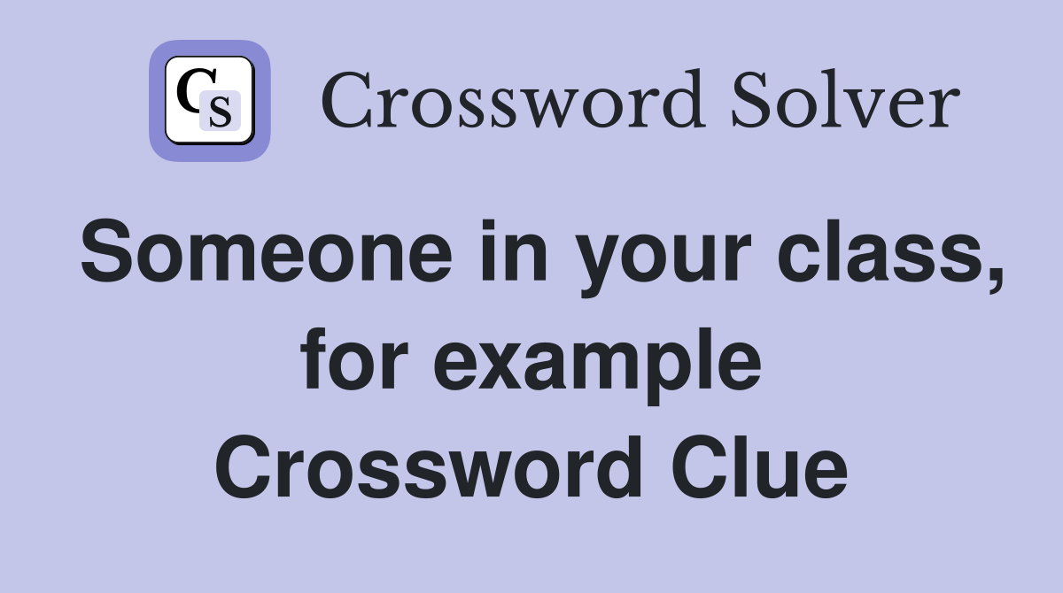 Someone in your class, for example Crossword Clue