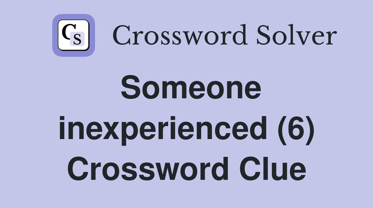 Someone inexperienced (6) Crossword Clue