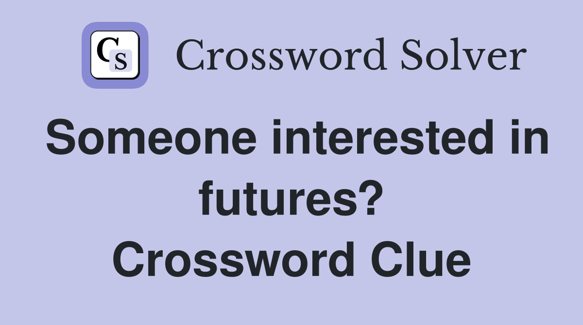 Someone interested in futures? Crossword Clue