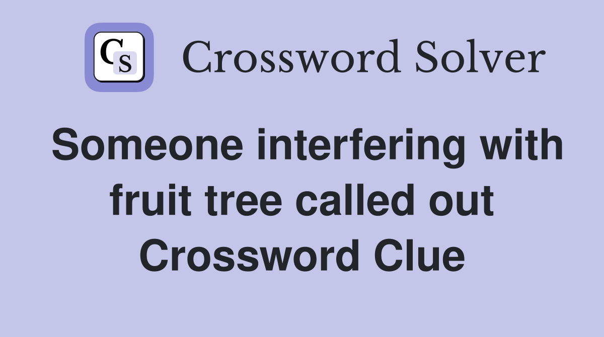 Someone interfering with fruit tree called out Crossword Clue