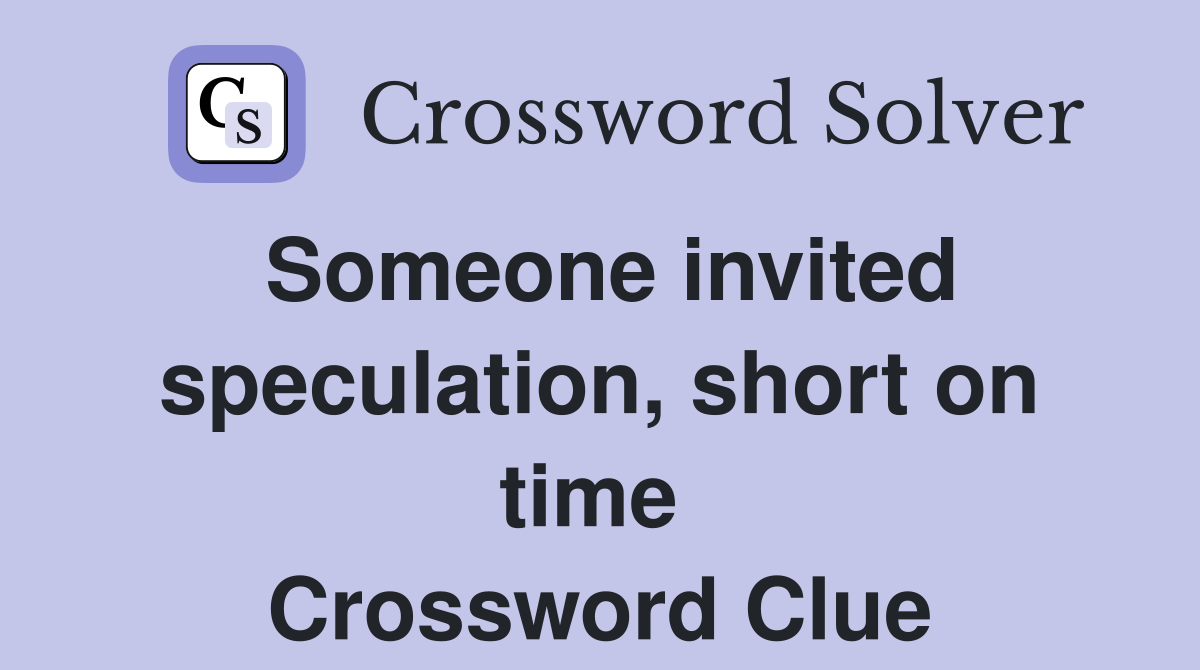 Someone invited speculation, short on time  Crossword Clue