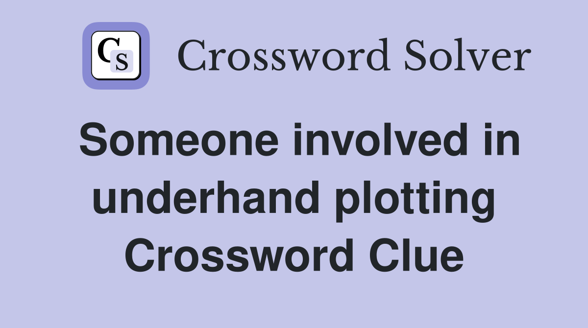 Someone involved in underhand plotting Crossword Clue