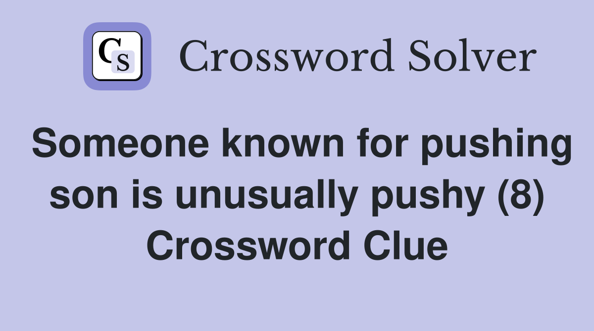 Someone known for pushing son is unusually pushy (8) Crossword Clue