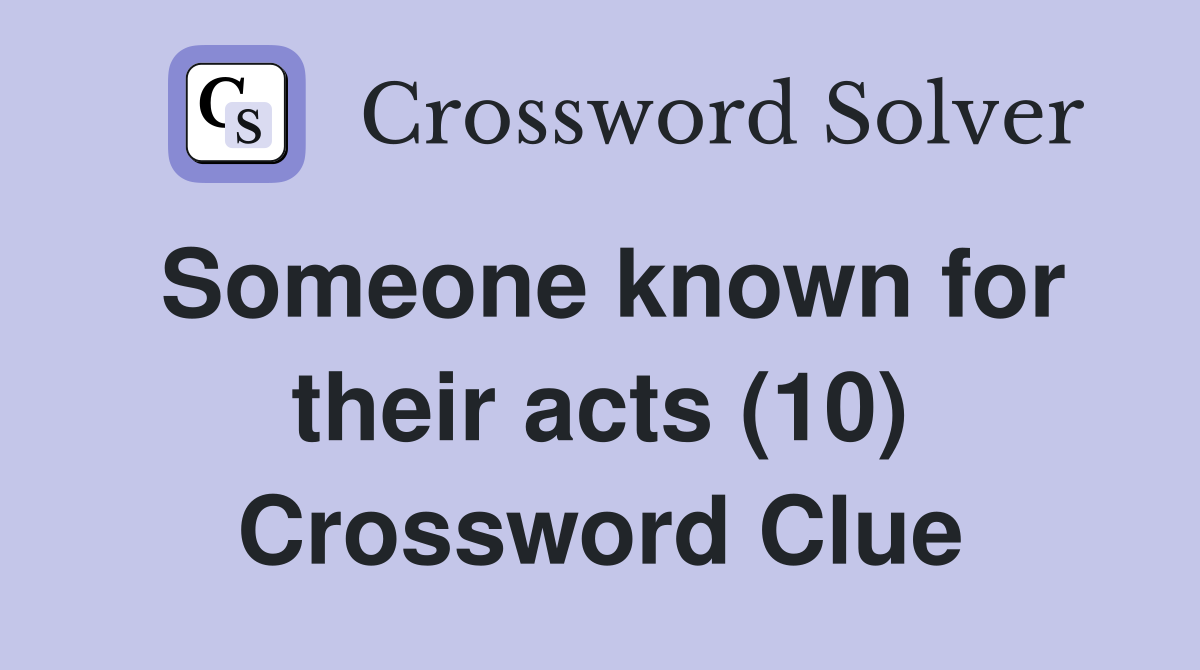 Someone known for their acts (10) Crossword Clue
