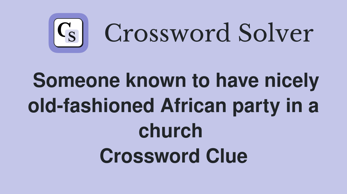 Someone known to have nicely old-fashioned African party in a church  Crossword Clue