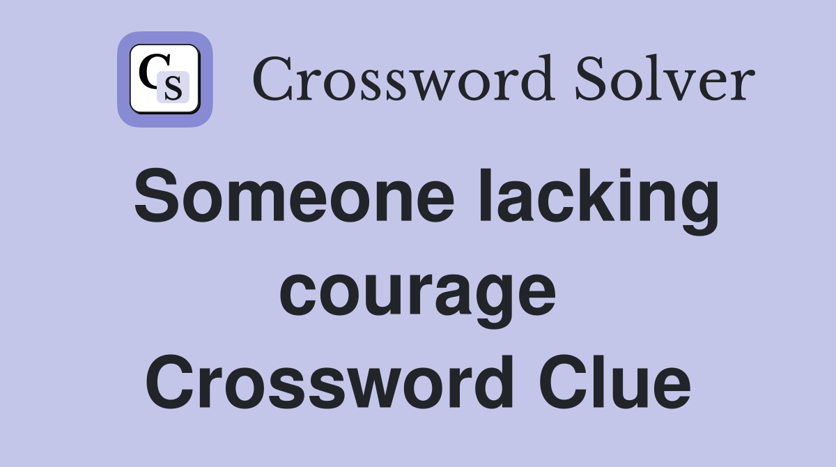 Someone lacking courage Crossword Clue