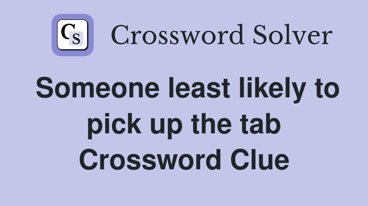 Someone least likely to pick up the tab Crossword Clue