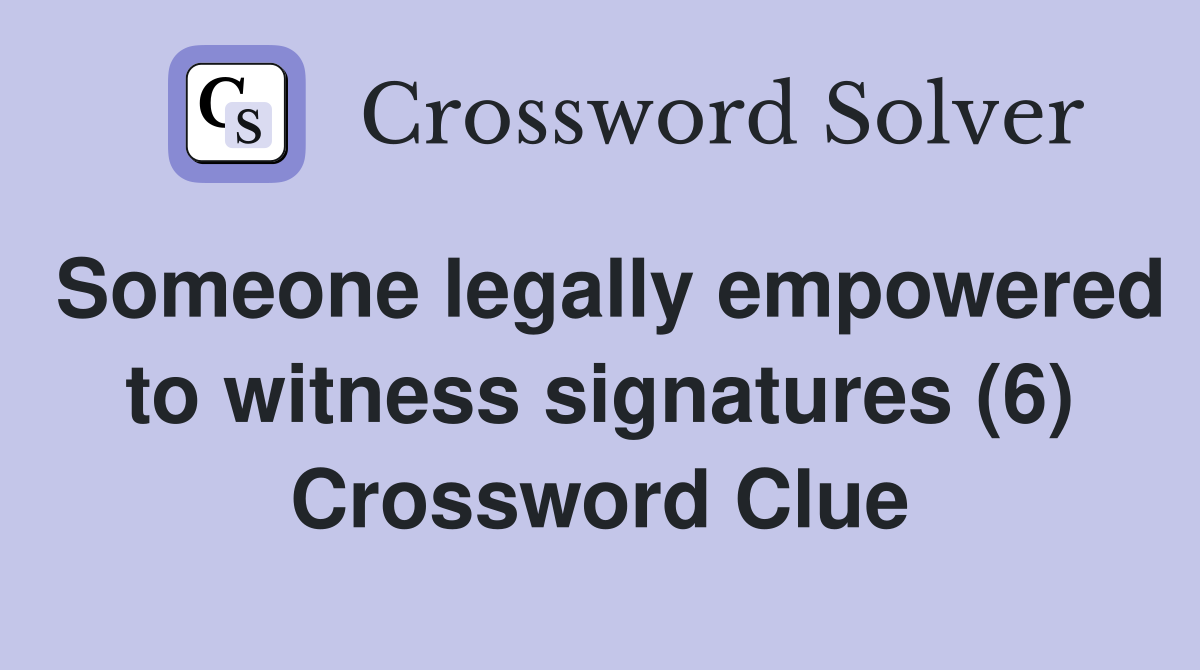 Someone legally empowered to witness signatures (6) Crossword Clue