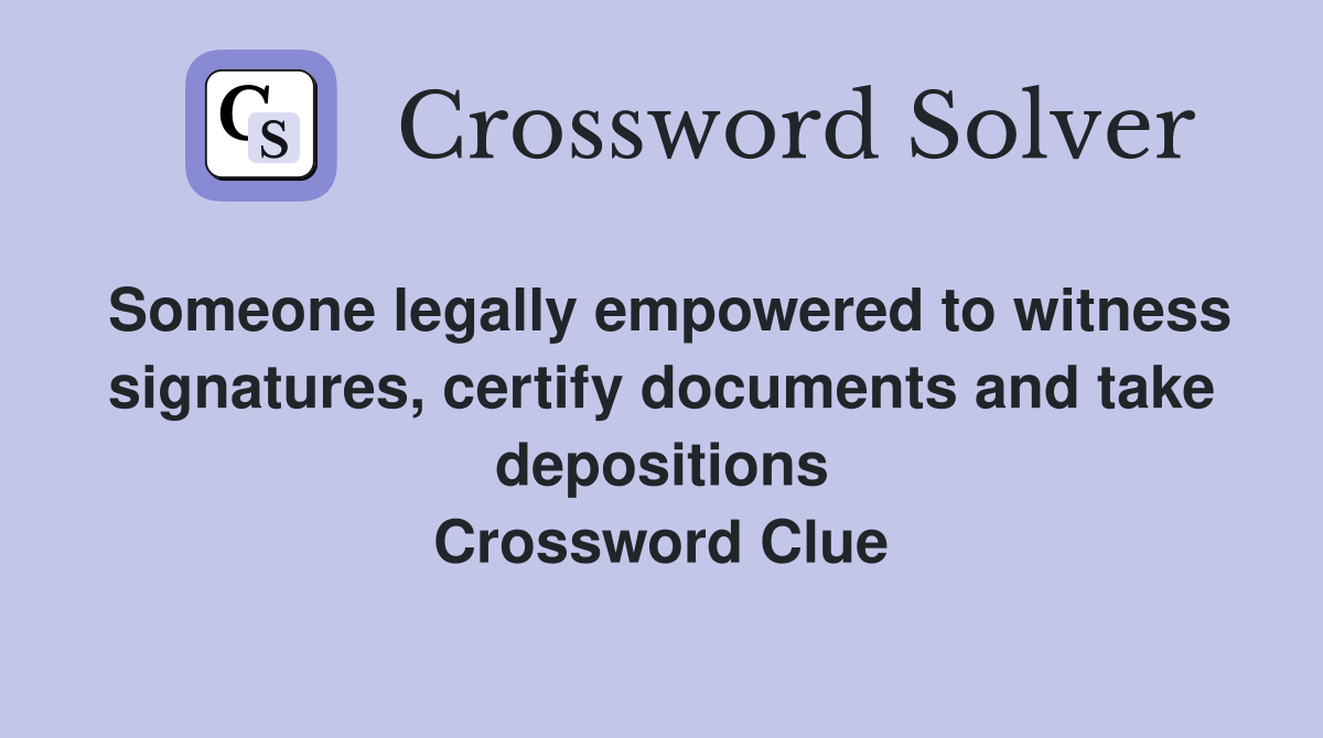 Someone legally empowered to witness signatures, certify documents and take depositions Crossword Clue