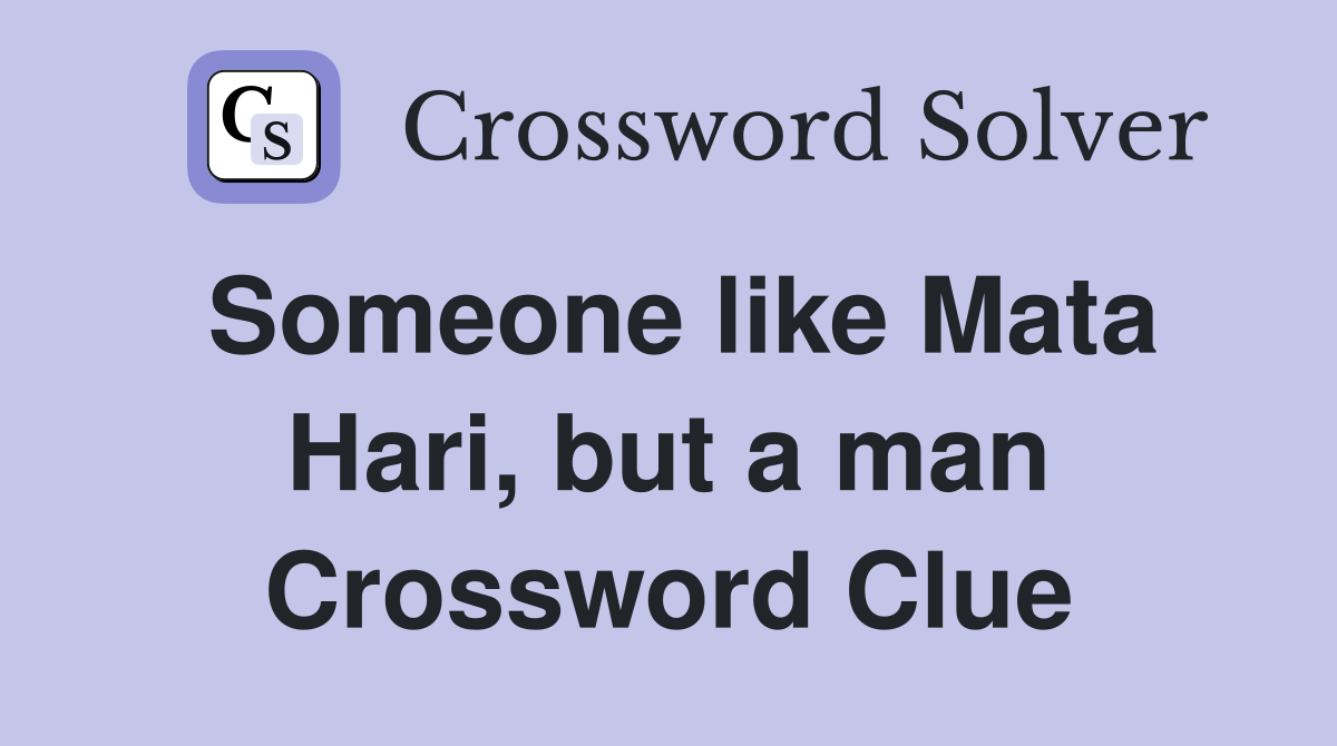 Someone like Mata Hari, but a man Crossword Clue