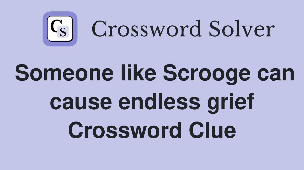 Someone like Scrooge can cause endless grief Crossword Clue