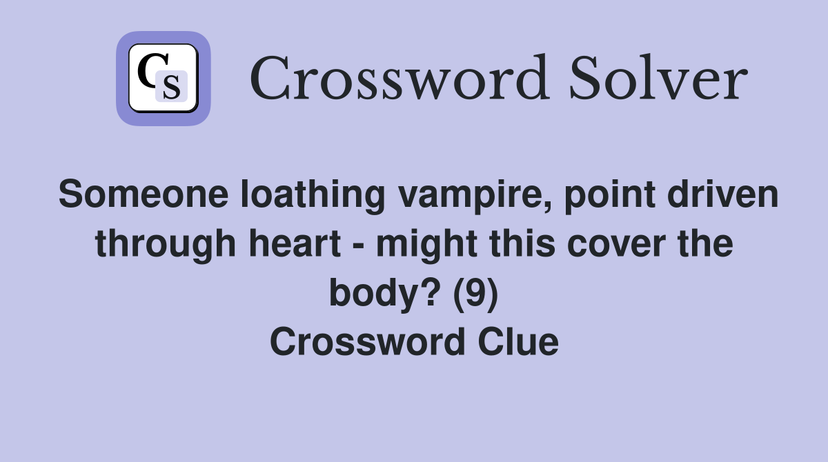 Someone loathing vampire, point driven through heart - might this cover the body? (9) Crossword Clue