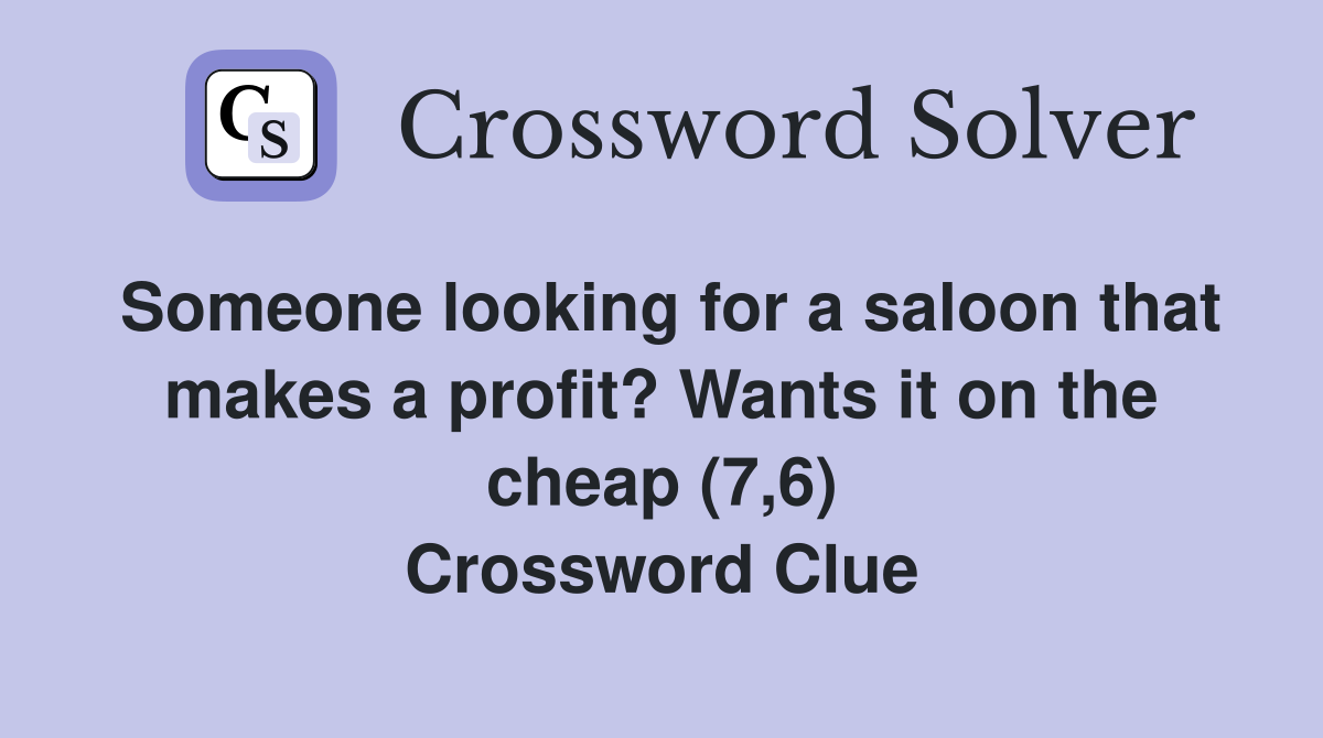 Someone looking for a saloon that makes a profit? Wants it on the cheap (7,6) Crossword Clue