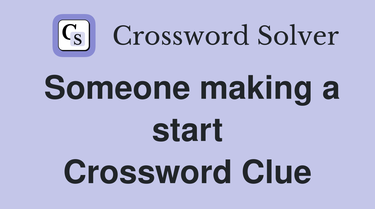 Someone making a start Crossword Clue