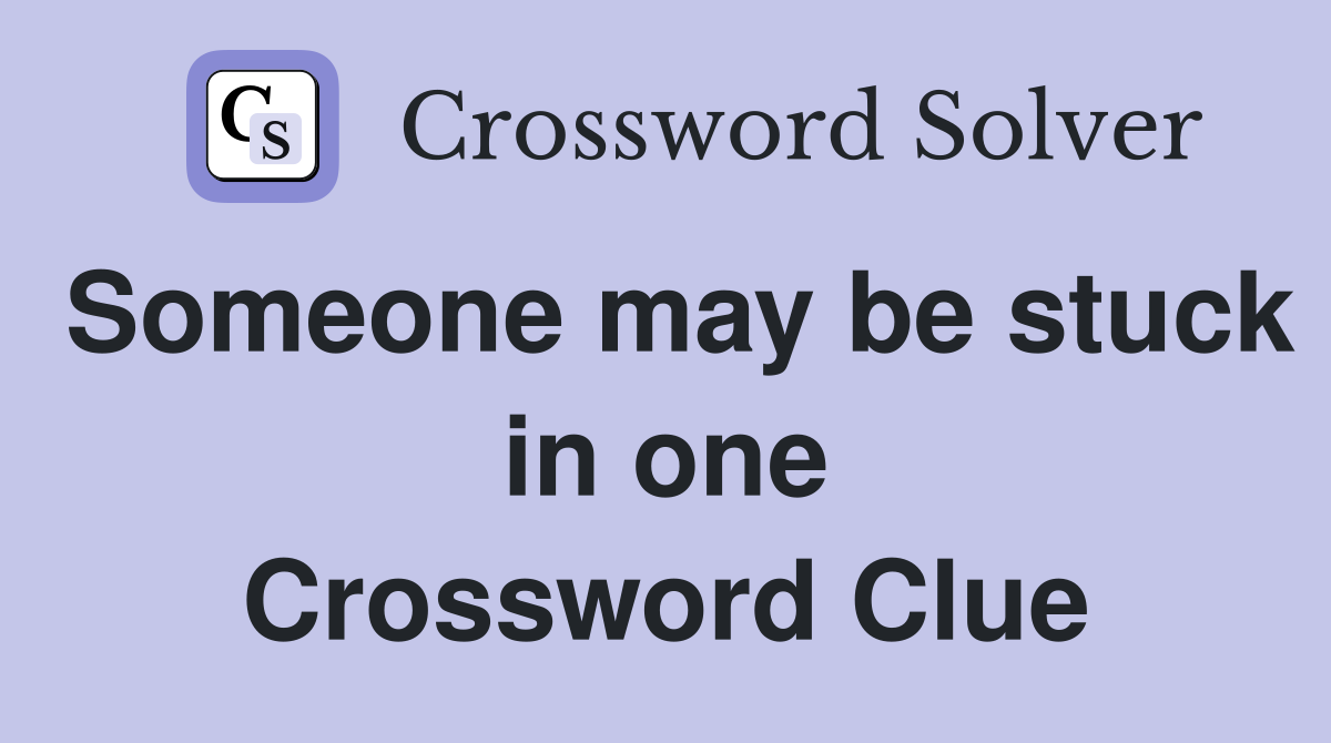 Someone may be stuck in one Crossword Clue