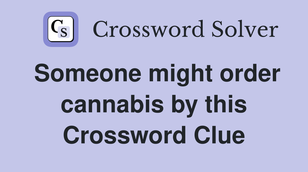Someone might order cannabis by this Crossword Clue