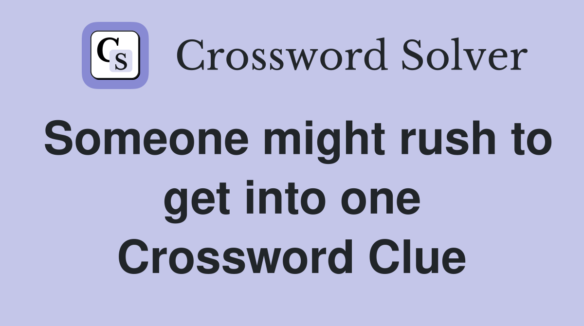 Someone might rush to get into one Crossword Clue
