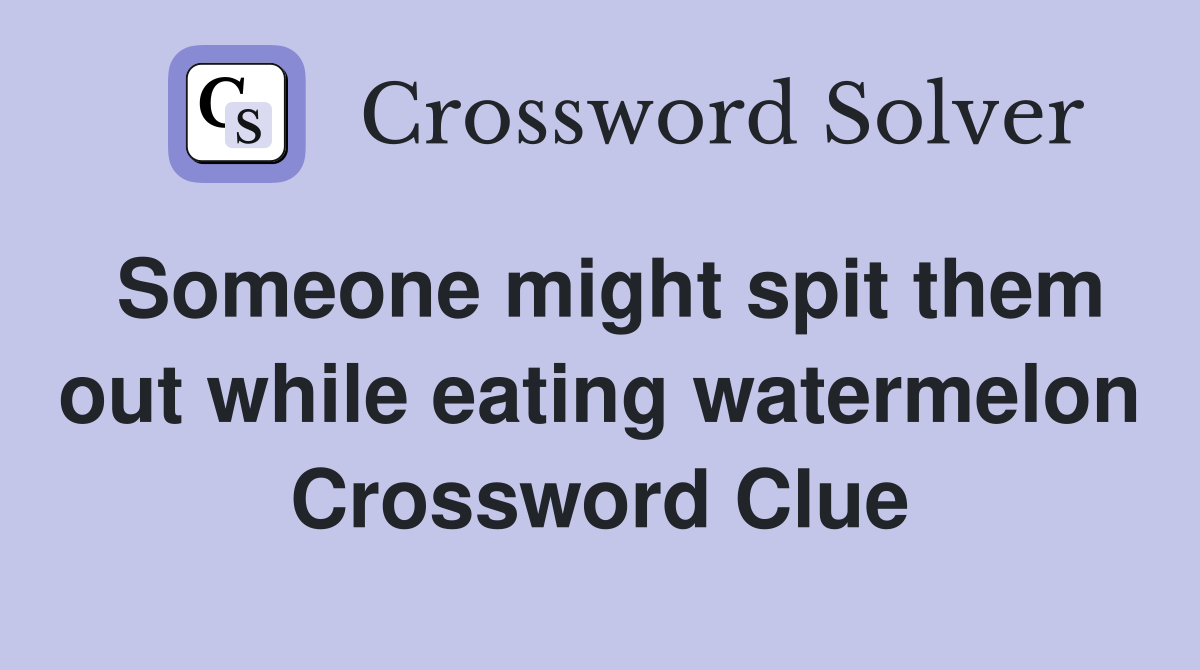Someone might spit them out while eating watermelon Crossword Clue