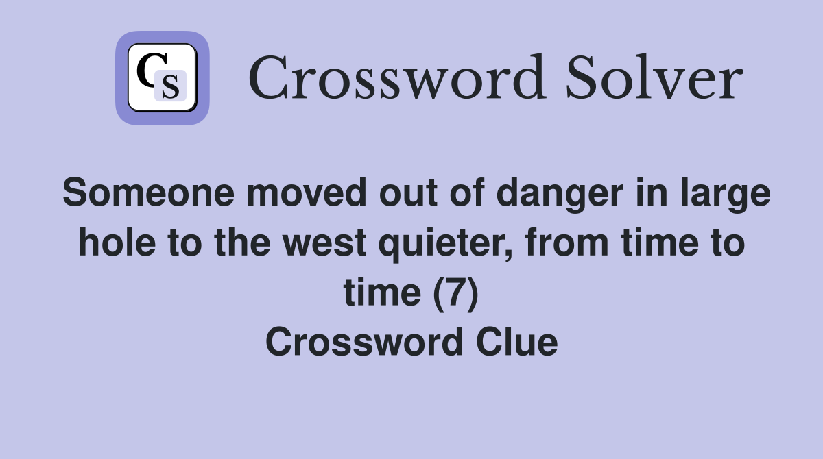 Someone moved out of danger in large hole to the west quieter, from time to time (7) Crossword Clue