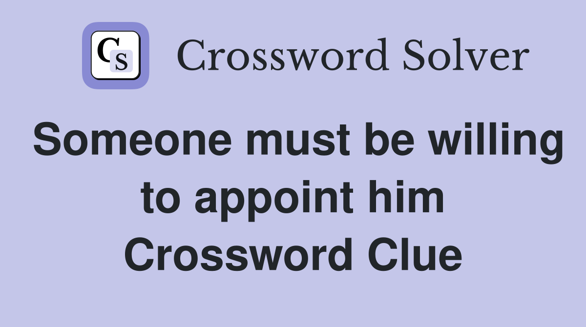 Someone must be willing to appoint him Crossword Clue