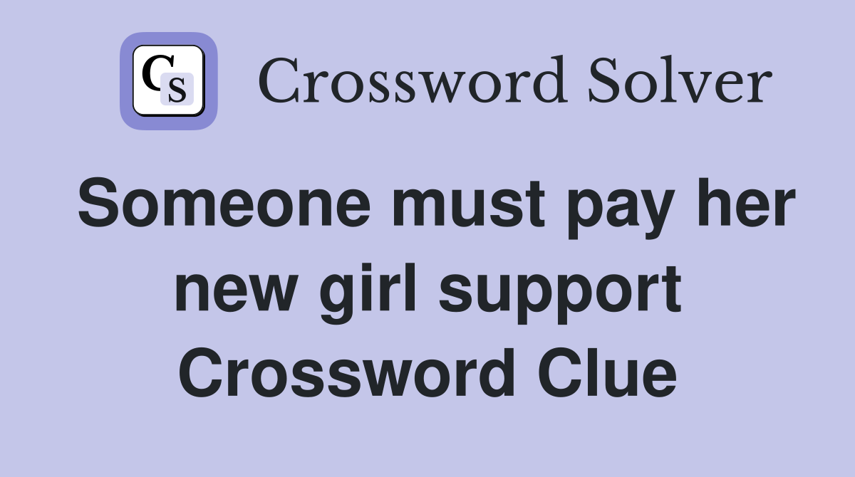 Someone must pay her new girl support Crossword Clue